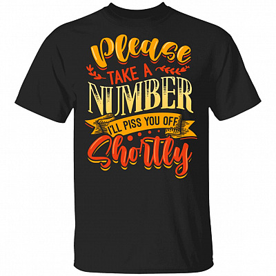 Please Take A Number i Will Piss You Off Shortly T-Shirt - Funny Saying Shirt, Black, Unisex T-Shirt