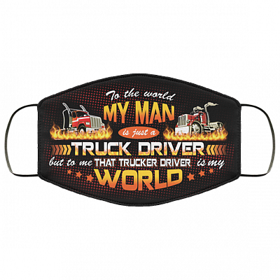 To The World My Man Is Just A Truck Driver Washable Reusable Custom - Trucker Wife Printed Cloth Face Mask Cover, Black, Cloth Face Cover