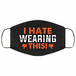 I Hate Wearing This - Funny Useless Washable Reusable Custom - Printed Cloth Face Mask Cover, White, Cloth Face Cover