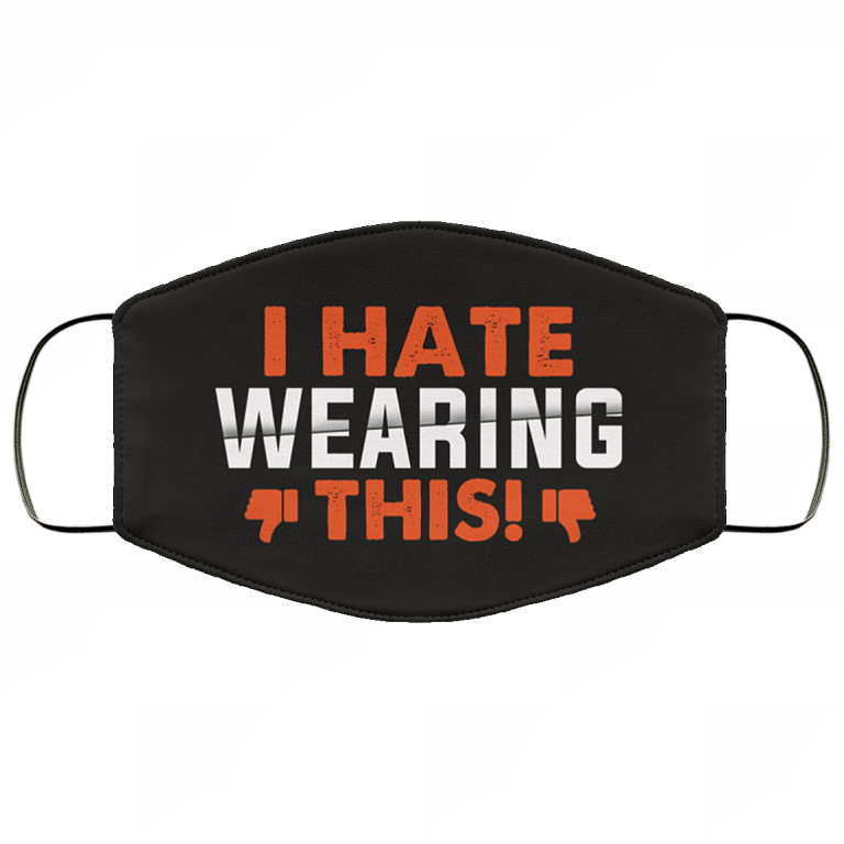 I Hate Wearing This - Funny Useless Washable Reusable Custom - Printed Cloth Face Mask Cover, White, Cloth Face Cover