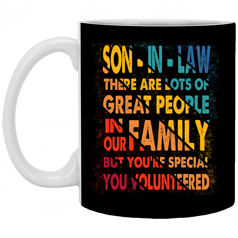 Son In Law There Are Lots Of Great People In Our Family But You're Special You Volunteered Vintage Coffee Mug, Black, 11 oz. White Mug