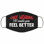 Only Wearing to Make You Feel Better Washable Reusable Custom Printed Cloth Face Mask Cover, Black, Cloth Face Cover