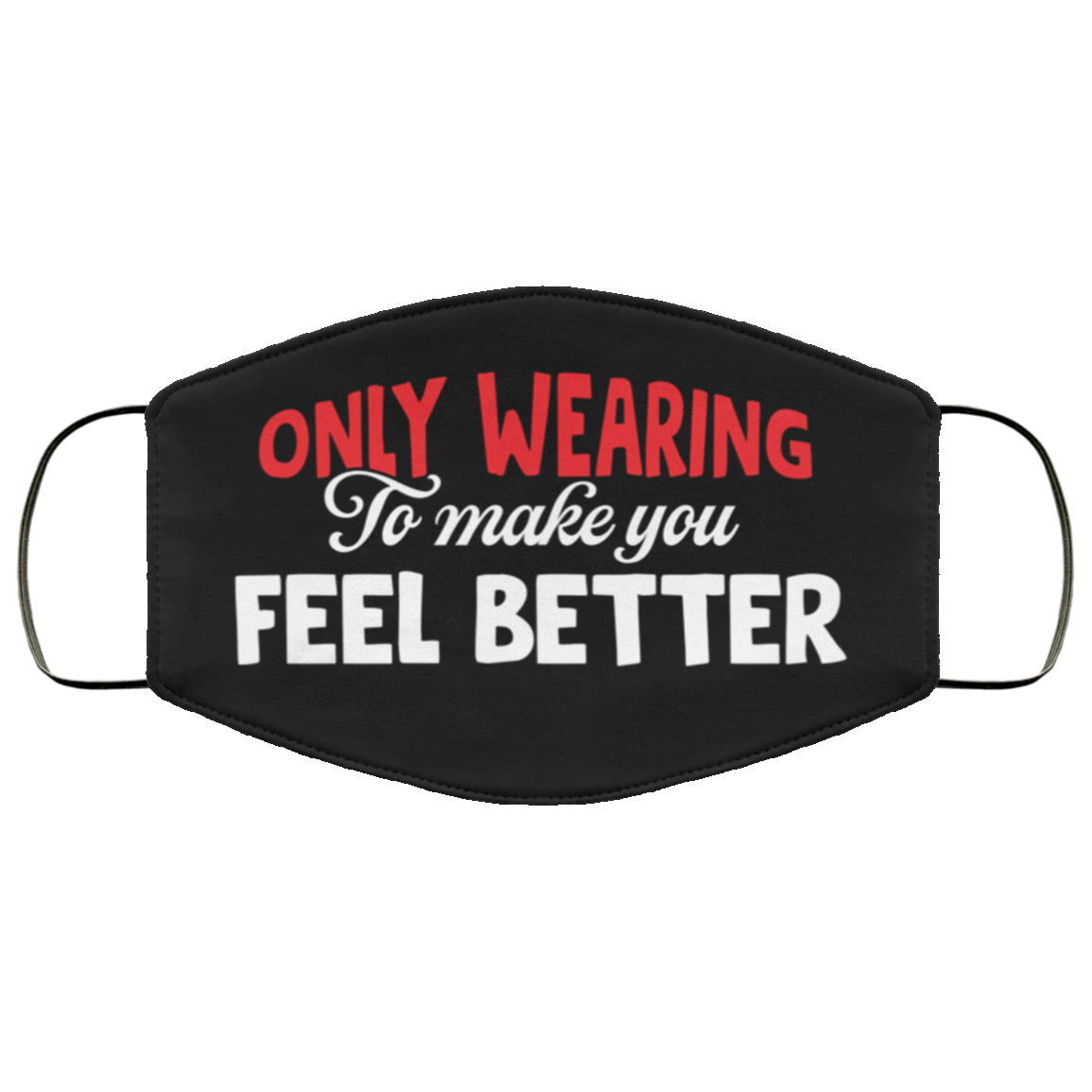 Only Wearing to Make You Feel Better Washable Reusable Custom Printed Cloth Face Mask Cover, Black, Cloth Face Cover Only Wearing to Make You Feel Better Washable Reusable Custom Printed Cloth Face Mask Cover, Black, Cloth Face Cover