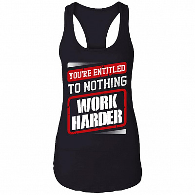 You're Entitled To Nothing Work Harder Cotton Tank Top Tee - Essential Employee Ladies Racerback Tank, Black, Ladies Racerback Tank
