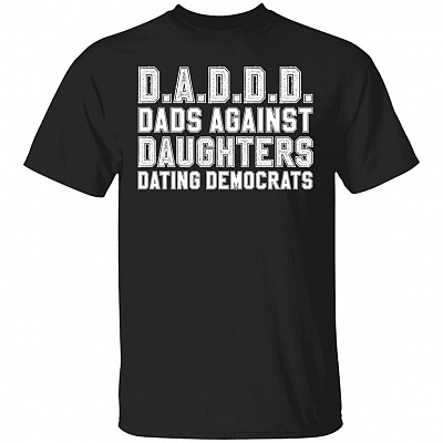 Dads Against Daughters Dating Democrats T-Shirt - Funny Dad Shirt, Black, Unisex T-Shirt