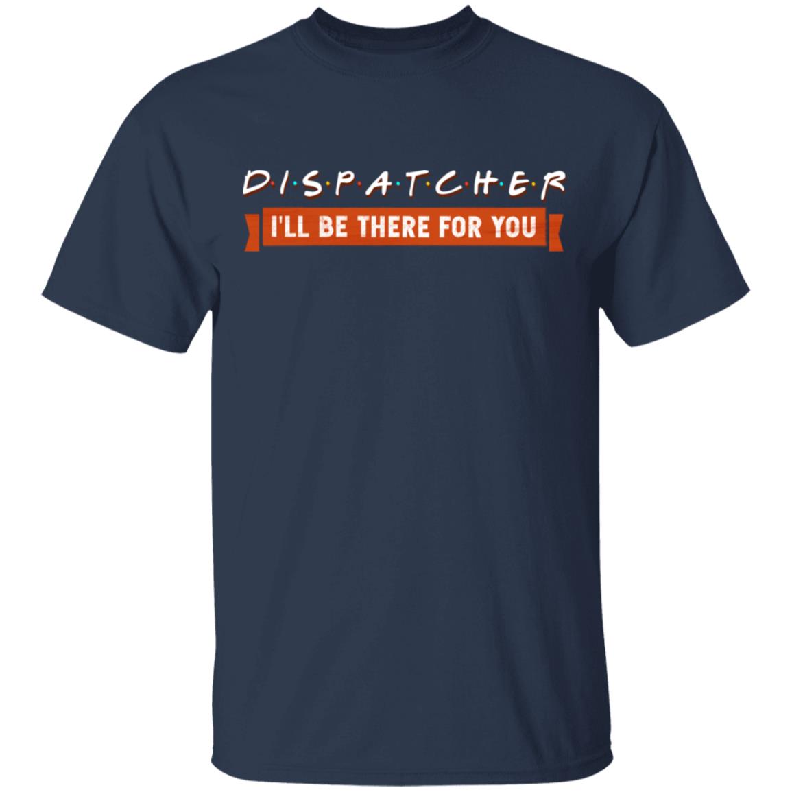 911 Dispatcher Shirt 911 Dispatcher I'll Be There For You Gift