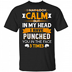 I May Look Calm But in My Head I Have Punched You in The Face 3 Times T-Shirt, Black, Unisex T-Shirt