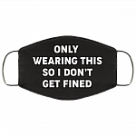 Only Wearing This So I Don't Get Fined Washable Reusable Custom – Printed Cloth Face Mask Cover - Funny Mask, White, Cloth Face Cover