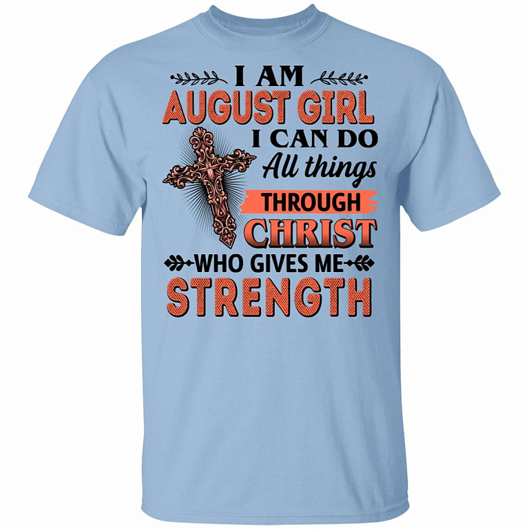 I Am August Girl I Can Do All Things Through Christ Who Gives Me Strength T-Shirt - August Girl Shirt, Light Blue, Unisex T-Shirt