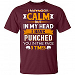 I May Look Calm But in My Head I Have Punched You in The Face 3 Times T-Shirt, Maroon, Unisex T-Shirt