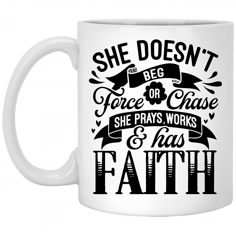 She Doesn't Beg Force Or Chase She Prays Works and Has Faith Ceramic Coffee Mug - Beer Stein - Water Bottle, White, 11 oz. White Mug