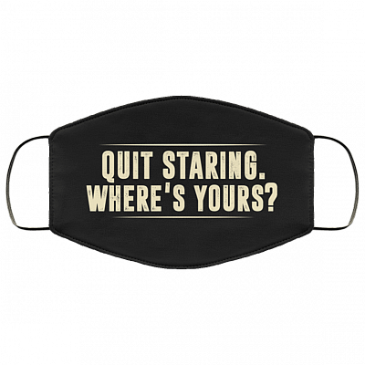 Quit Staring Where's Yours Washable Reusable Custom – Printed Cloth Face Mask Cover, White, Cloth Face Mask