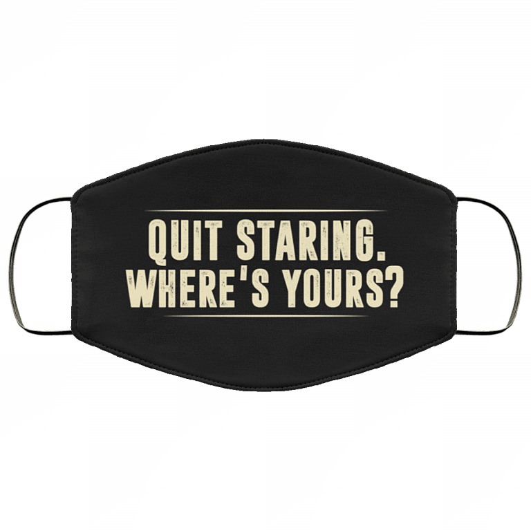 Quit Staring Where's Yours Washable Reusable Custom – Printed Cloth Face Mask Cover, White, Cloth Face Mask