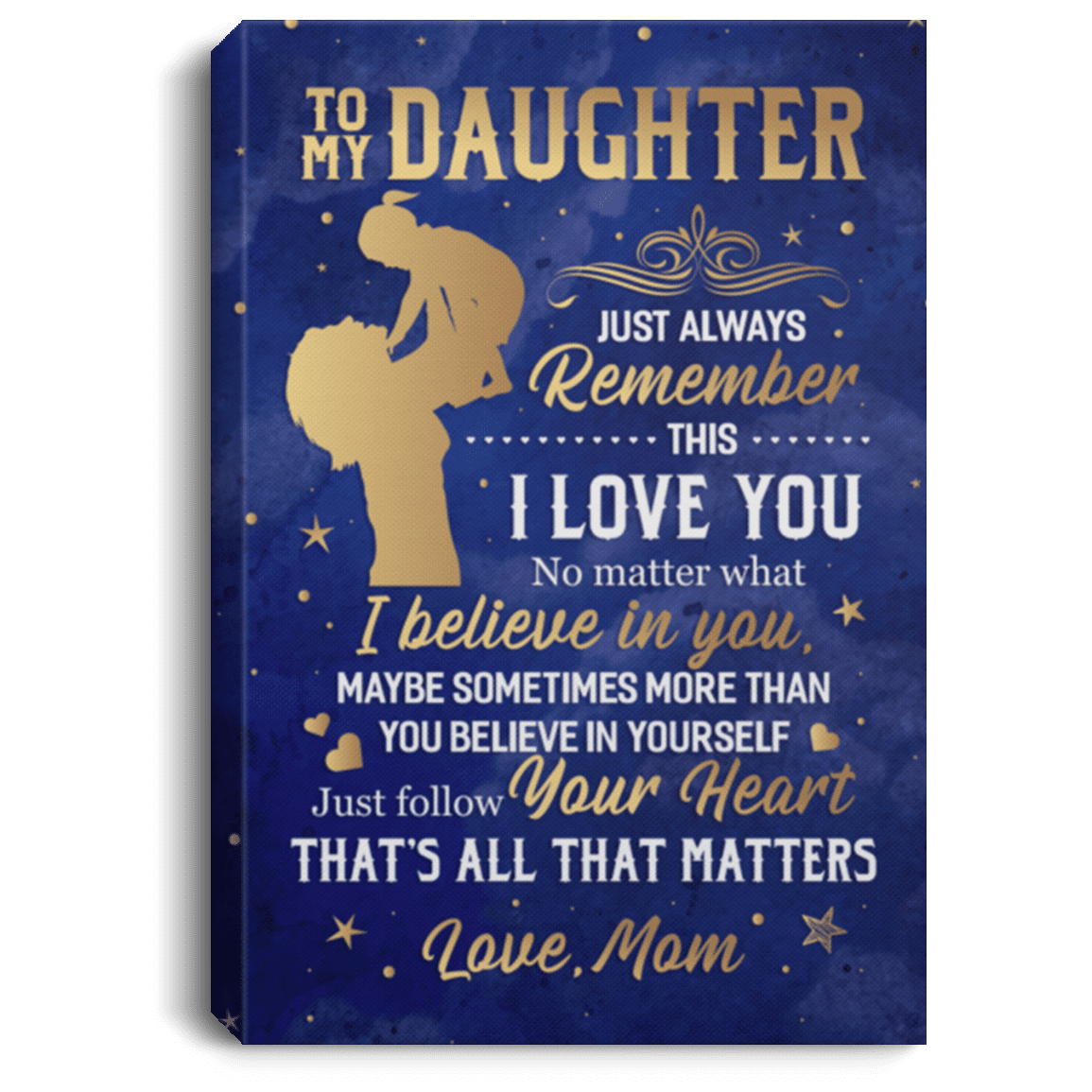 From Mom TO MY Daughter Just Always REMEMBER THIS I LOVE YOU Framed Canvas - Unframed Poster, White, 0.75'' Framed Canvas From Mom TO MY Daughter Just Always REMEMBER THIS I LOVE YOU Framed Canvas - Unframed Poster, White, 0.75'' Framed Canvas