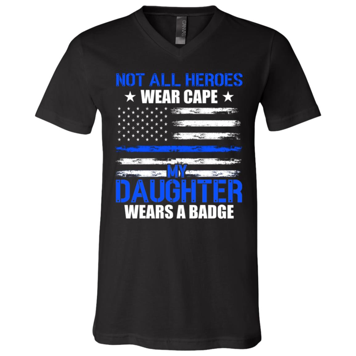 Not All Heroes Wear Cape My Daughter Wears A Badge T-Shirt - V-Neck Shirt, Black, V-Neck T-Shirt