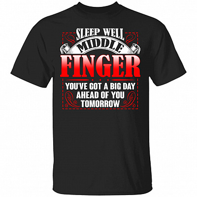 Sleep Well Middle Finger You've Got A Big Day Ahead Of You Tomorrow T-Shirt - Sarcasm Shirt, Black, Unisex T-Shirt