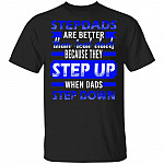 Stepdads Are Better Than Real Dads Because They Step Up When Dads Step Down T-Shirt, Black, Unisex T-Shirt