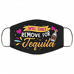 Will Only Remove for Tequila - Tequila Face Mask - Washable Reusable – Printed Cloth Face Mask Cover, Black, Cloth Face Cover