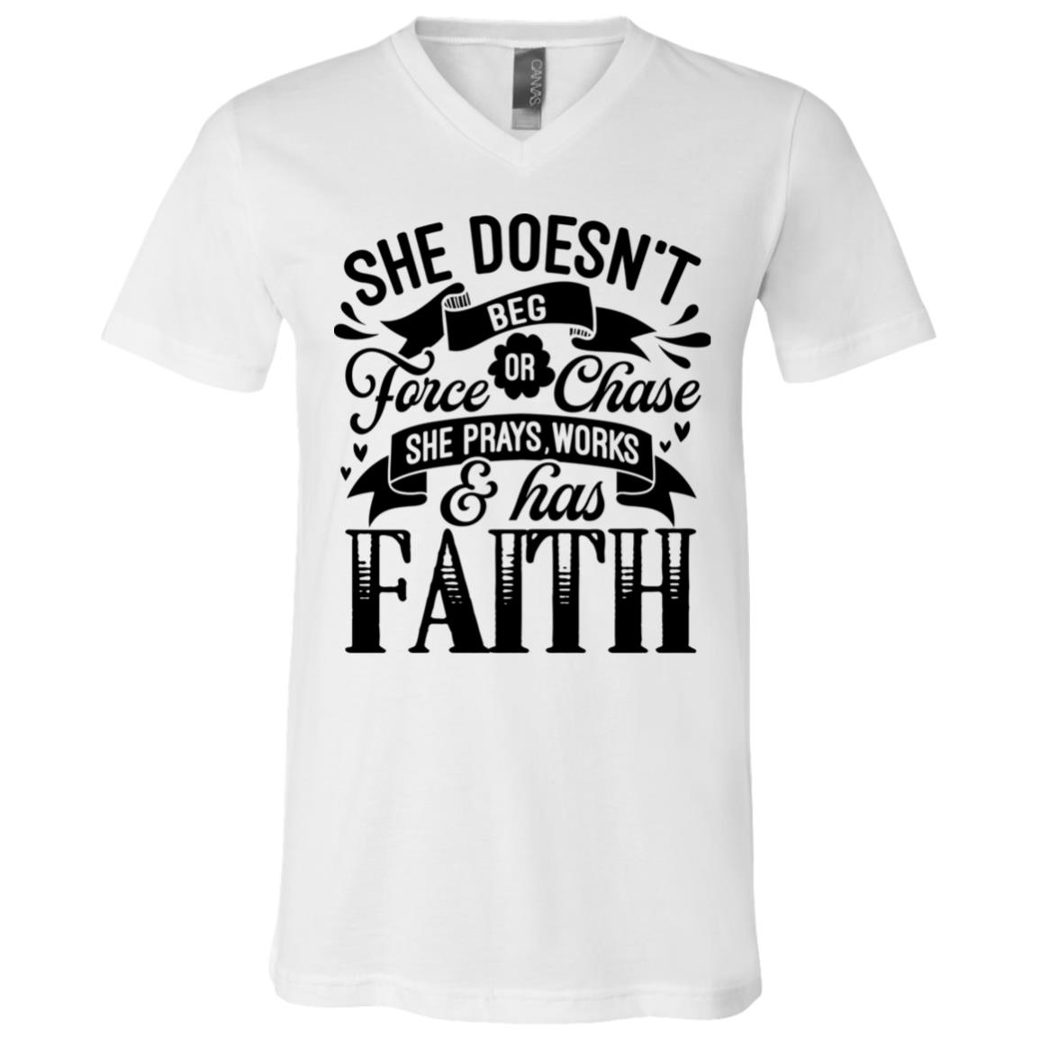 She Doesn't Beg Force Or Chase She Prays Works and Has Faith T-Shirt - V-Neck Shirt, White, V-Neck T-Shirt