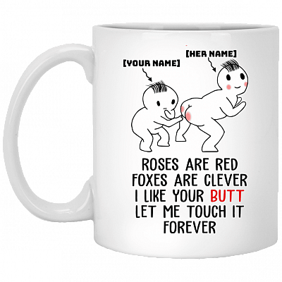 Customized Roses Are Red Foxes Are Clever I Like Your Butt Let Me Touch It Forever Personalized Ceramic Mug, White, 11 oz. White Mug