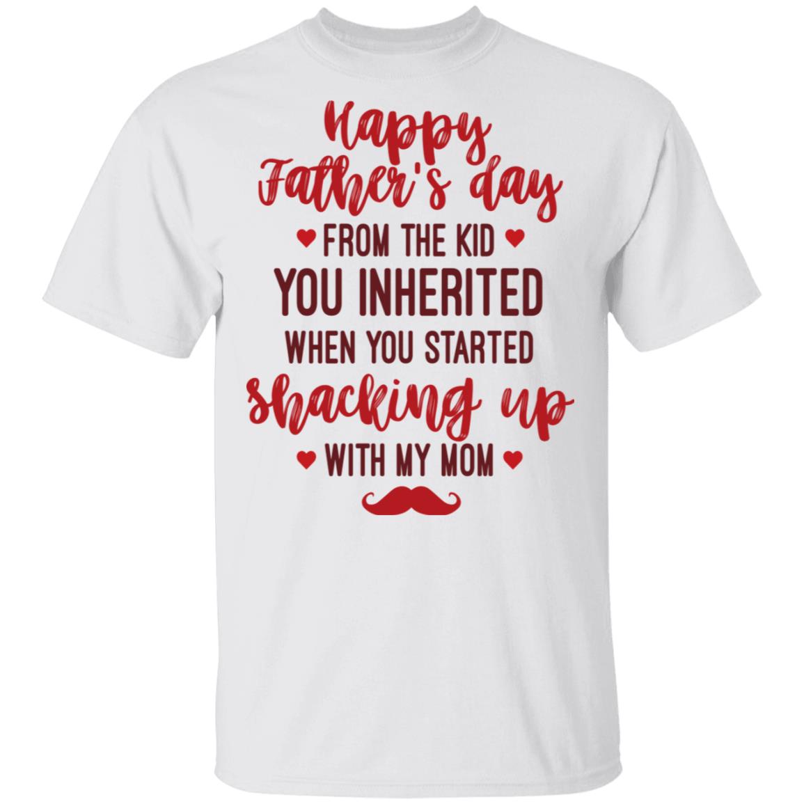 Happy Father's Day from The Kid You Inherited When You Started Shacking Up with My Mom T-Shirt - V-Neck Tee, White, Unisex T-Shirt