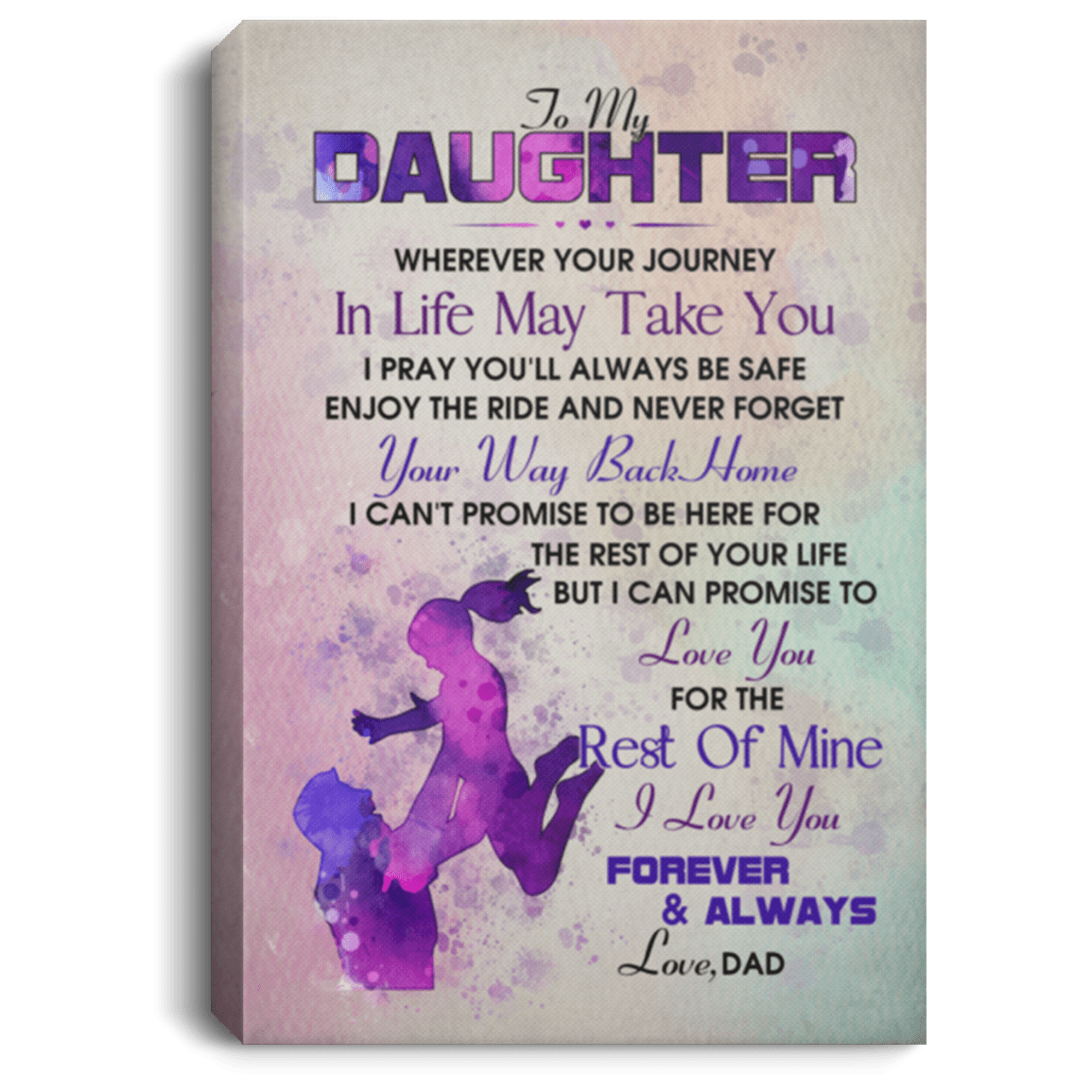 To My Daughter Wherever Your Journey In Life May Take You Love Dad Framed Canvas - Unframed Poster, White, 0.75'' Framed Canvas