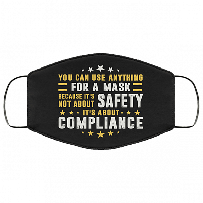 You Can Use Anything For A Mask Because It's Not About Safety Washable Reusable Custom - Face Mask Cover, Black, Cloth Face Mask