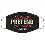 Let's All Pretend This Mask Is Useful Washable Reusable Custom - Printed Cloth Face Mask Cover, White, Cloth Face Cover