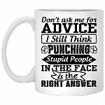 Don't Ask Me For Advice I Still Think Punching Stupid People In The Face Is The Right Answer Ceramic Coffee Mug, White, 11 oz. White Mug