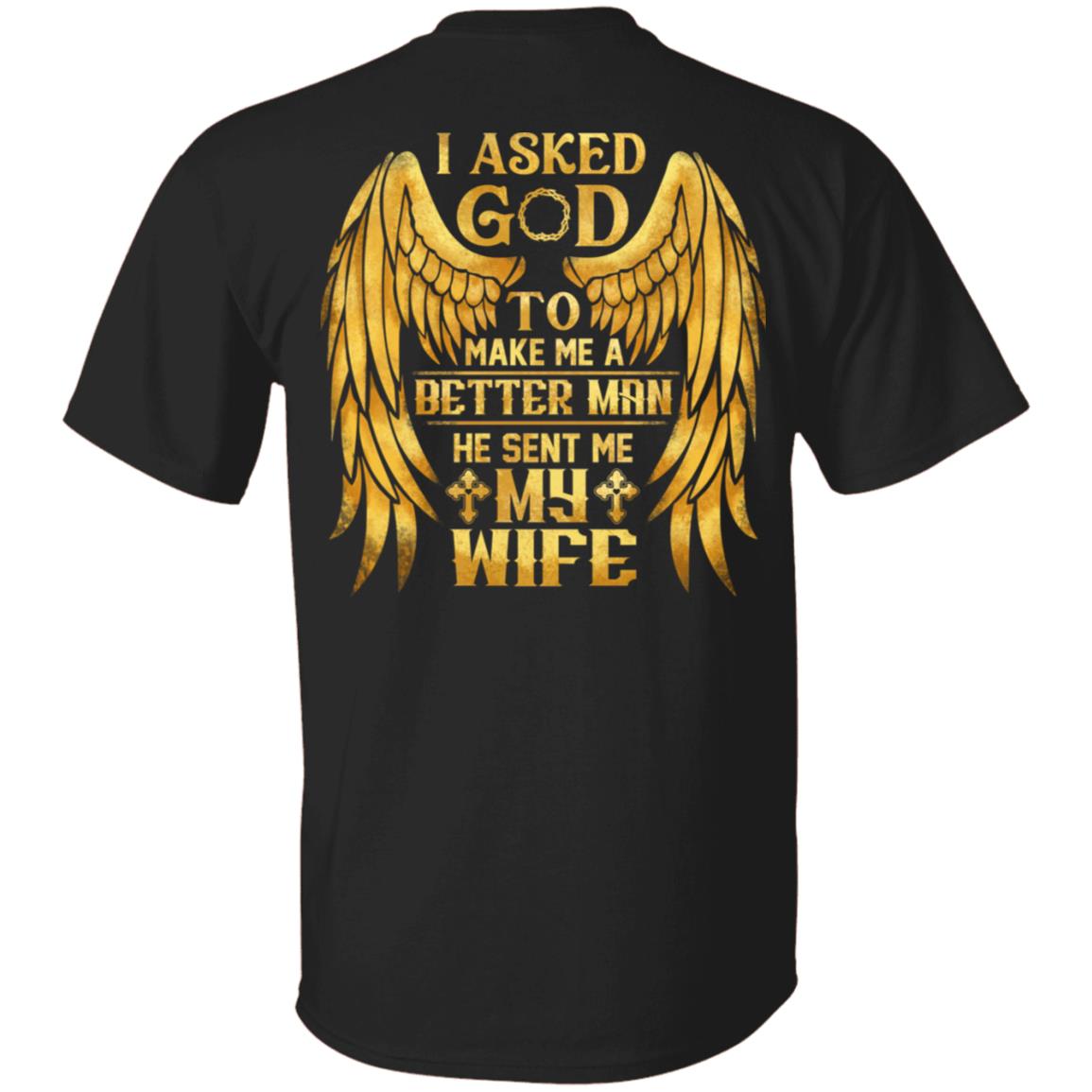 I Asked God To Make Me A Better Man He Sent Me My Wife Plain Front - Print On Back T-Shirt, Black, Unisex T-Shirt