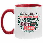 Being My Father in Law Is the Only Gift You Need Accent Mug, White/Red, 11 oz. Accent Mug