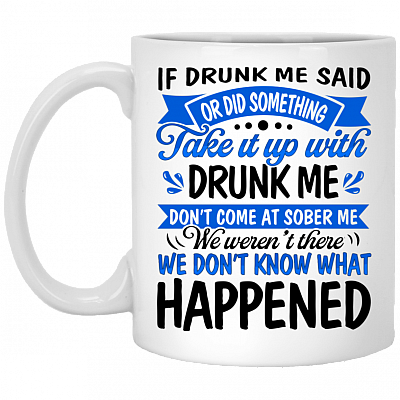 If Drunk Me Said Or Did Something Take It Up With Drunk Me Ceramic Coffee Mug - Beer Stein, White, 11 oz. White Mug