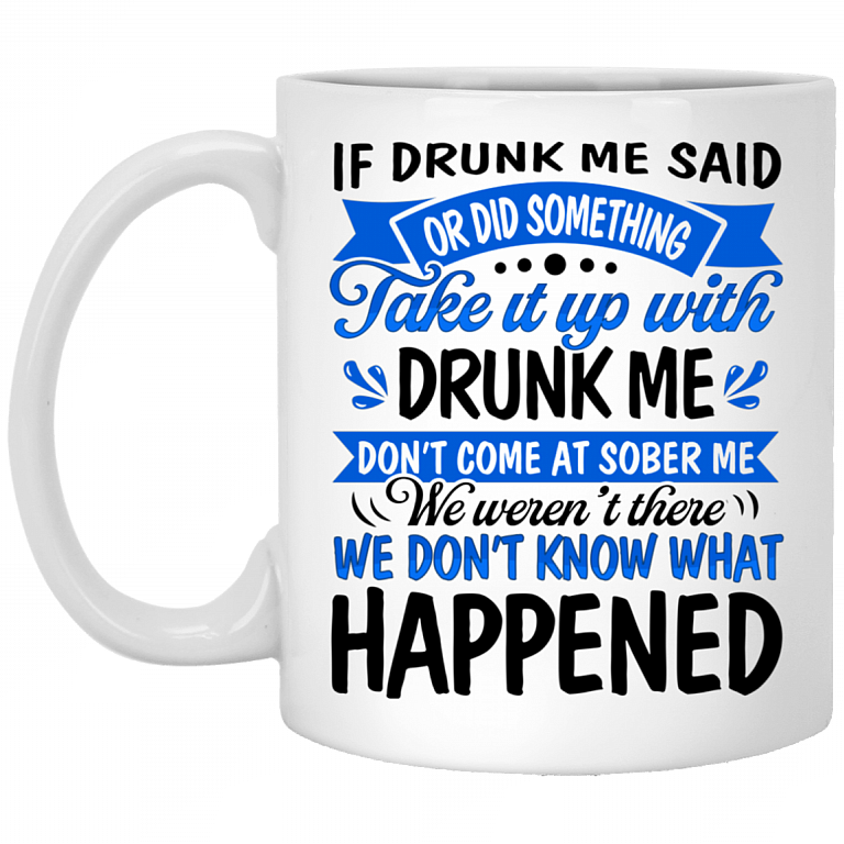 If Drunk Me Said Or Did Something Take It Up With Drunk Me Ceramic Coffee Mug - Beer Stein, White, 11 oz. White Mug