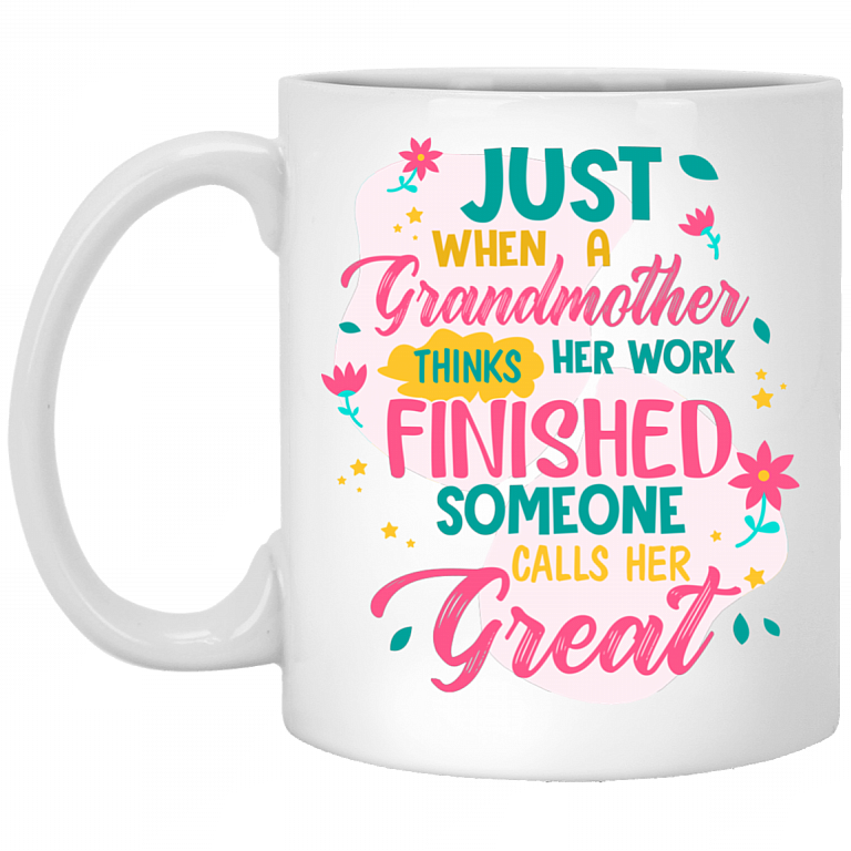 Just When A Grandmother Thinks Her Work Finished Someone Calls Her Great Ceramic Coffee Mug - Travel Mug, White, 11 oz. White Mug