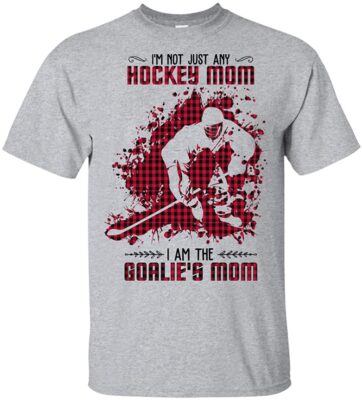 I’m Not Just Any Hockey Mom I Am The Goalie’s Mom T-SHIRT - Funny Goalie Mom Shirt, Unisex T-Shirt, Sport Grey