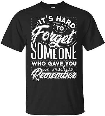 It's Hard To Forget Someone Who Gave You So Much To Remember T-Shirt
