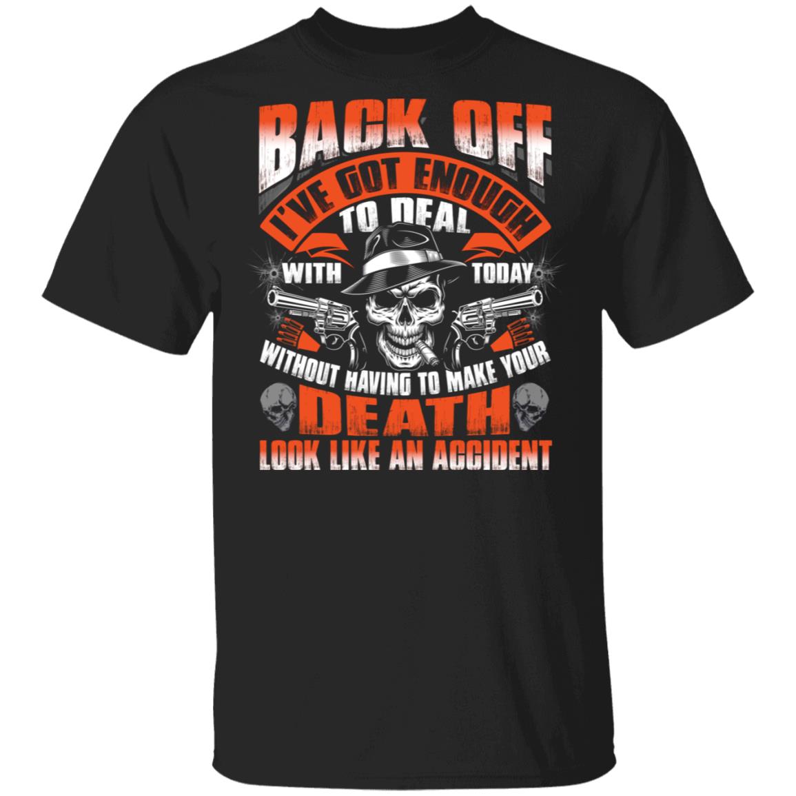 Back Off I Got Enough To Deal With Today T-Shirt - Funny Shirt, Black, Unisex T-Shirt