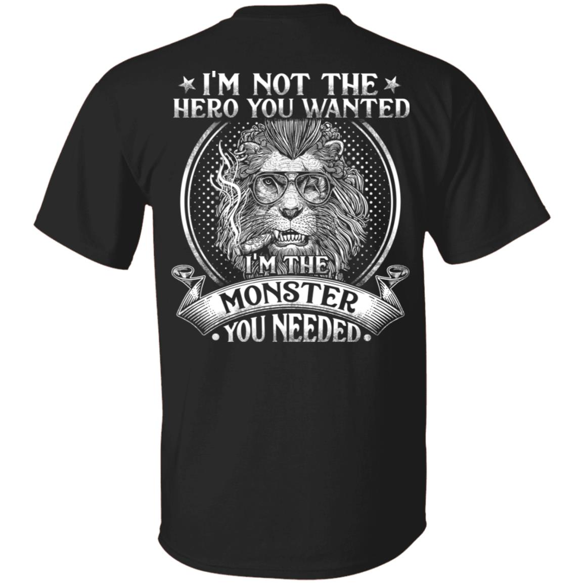I'm Not The Hero You Wanted I'm The Monster You Needed Plain Front - Print On Back T-Shirt, Black, Unisex T-Shirt