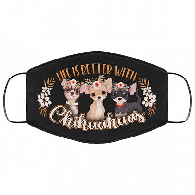 Life Is Better With Chihuahuas Washable Reusable Custom - Chihuahua Lover Printed Cloth Face Mask Cover, Black, Cloth Face Cover