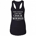 Sorry Princess I Only Date Crack Whores Funny Cotton Tank Top Tee - Ladies Racerback Tank, Black, Ladies Racerback Tank