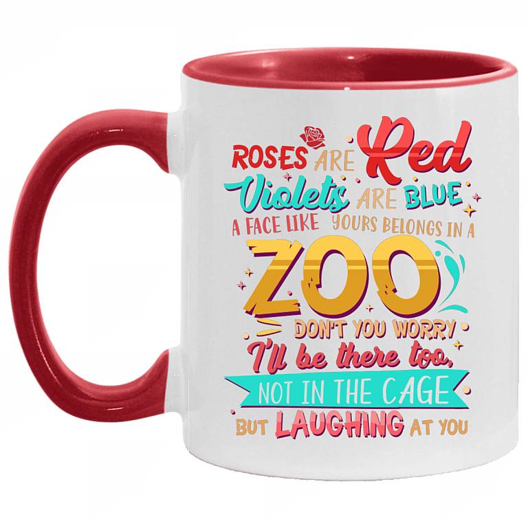Roses Are Red Violets Are Blue A Face Like Yours Belongs In A Zoo Don't You Worry I'll Be There Too Not In The Cage But Laughing At You Accent Mug, White/Red, 11 oz. Accent Mug