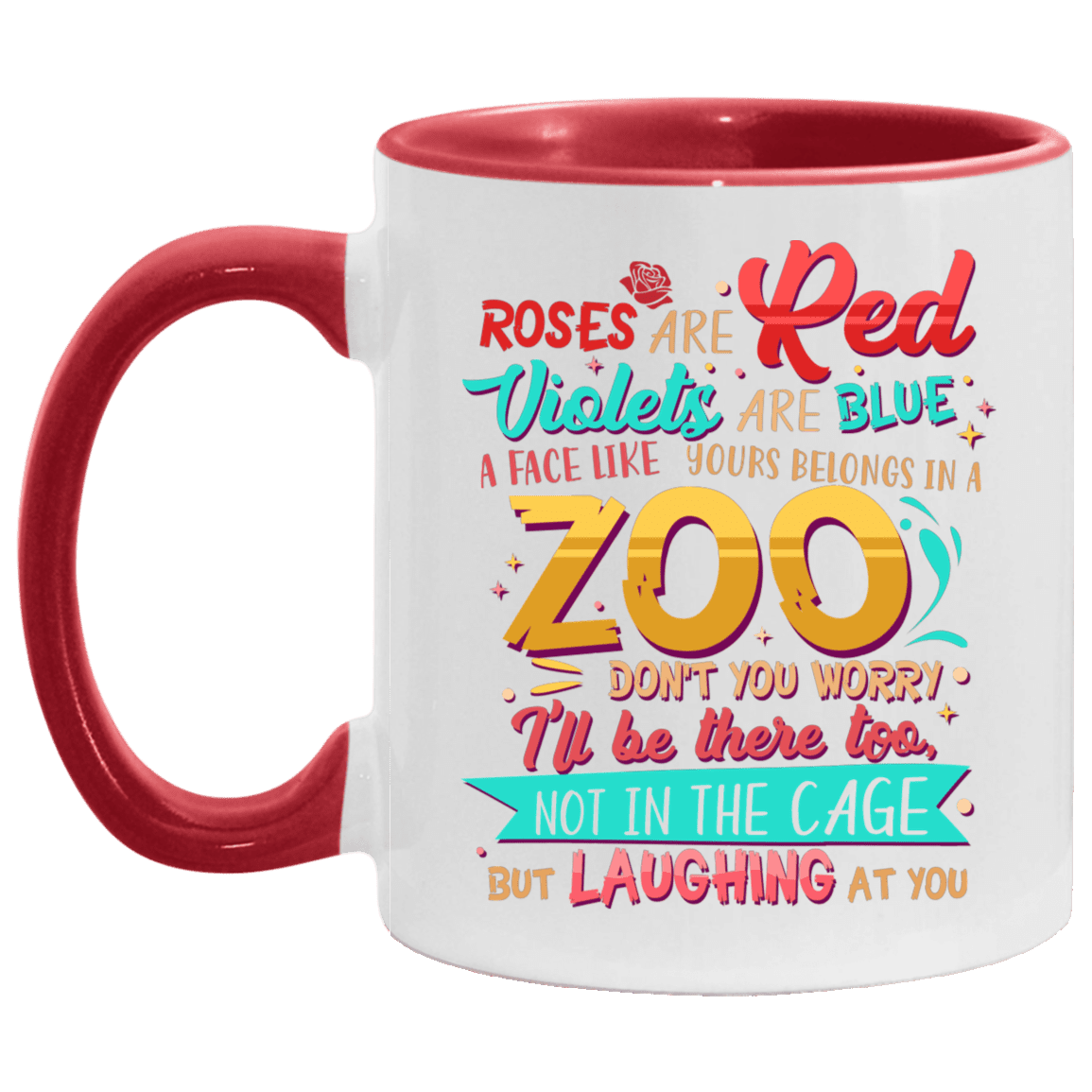 Roses Are Red Violets Are Blue A Face Like Yours Belongs In A Zoo Don't You Worry I'll Be There Too Not In The Cage But Laughing At You Accent Mug, White/Red, 11 oz. Accent Mug Roses Are Red Violets Are Blue A Face Like Yours Belongs In A Zoo Don't You Worry I'll Be There Too Not In The Cage But Laughing At You Accent Mug, White/Red, 11 oz. Accent Mug