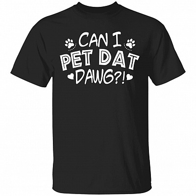 Can I Pet Dat Dawg T-Shirt - Funny Love Dog Shirt, Black, Unisex T-Shirt