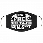 Born To Be Free Forced To Wear This Bullshit Funny Washable Reusable Custom - Printed Cloth Face Mask Cover, Black, Cloth Face Cover