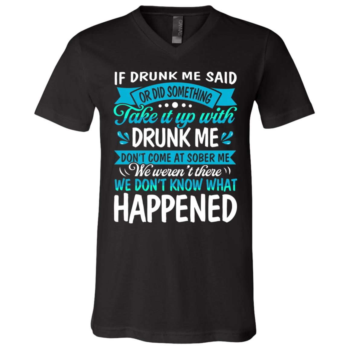 If Drunk Me Said Or Did Something Take It Up With Drunk Me T-Shirt - V-Neck Shirt, Black, V-Neck T-Shirt
