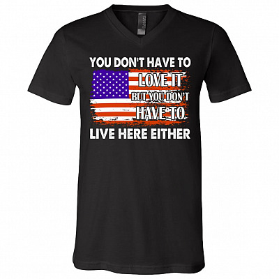 American Flag You Don't Have To Love It But You Don't Have To Live Here Either T-Shirt - V-Neck Shirt, Black, V-Neck T-Shirt