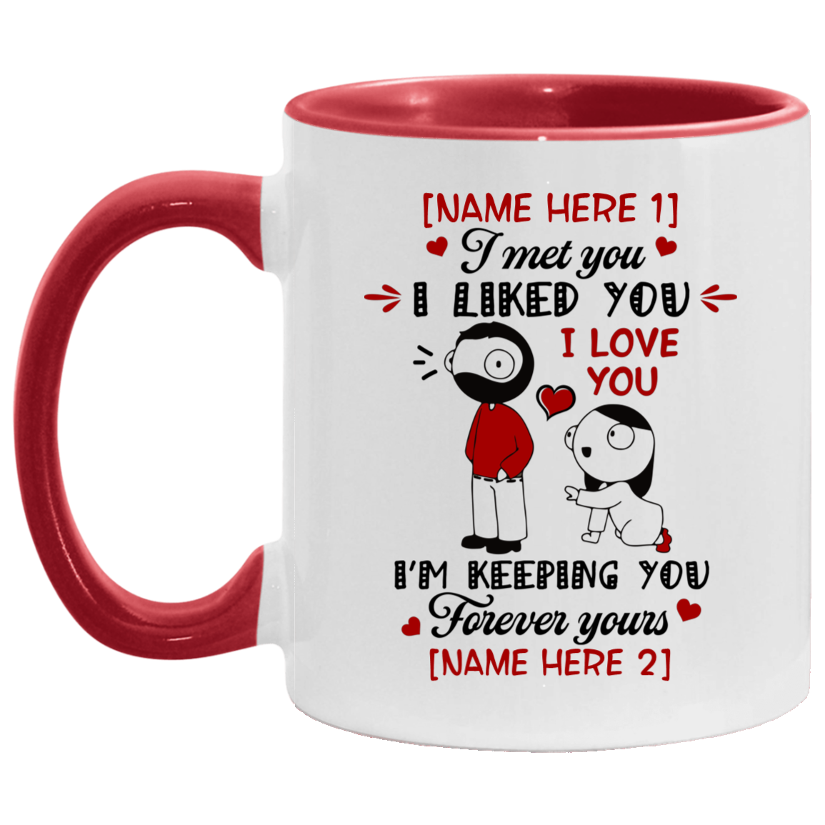 Personalized I Met You I Liked You I'm Keeping You Forever Yours Accent Mug, White/Red, 11 oz. Accent Mug Personalized I Met You I Liked You I'm Keeping You Forever Yours Accent Mug, White/Red, 11 oz. Accent Mug