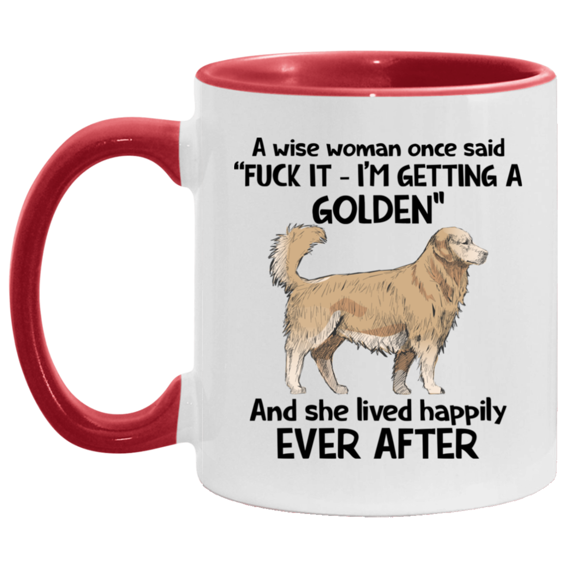A Wise Woman Once Said I'm Getting A Golden And She Lived Happily Ever After Accent Mug, White/Red, 11 oz. Accent Mug A Wise Woman Once Said I'm Getting A Golden And She Lived Happily Ever After Accent Mug, White/Red, 11 oz. Accent Mug