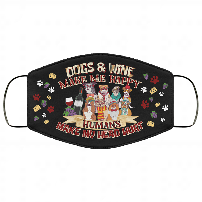 Dogs And Wine Make Me Happy Humans Make My Head Hurt Washable Reusable Custom - Printed Cloth Face Mask Cover, White, Cloth Face Cover