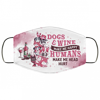 Dogs and Wine Make Me Happy Humans Make My Head Hurt Washable Reusable Custom - Printed Cloth Face Mask Cover, White, Cloth Face Cover